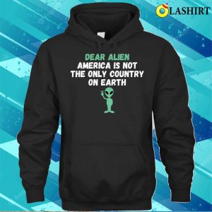 Dear Alien America Is Not The Only Country On Earth Funny T shirt 3