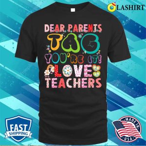 Dear Parents Tag Youre It Love Teachers Funny Teacher T shirt 1