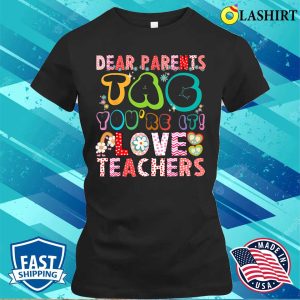 Dear Parents Tag Youre It Love Teachers Funny Teacher T shirt 2