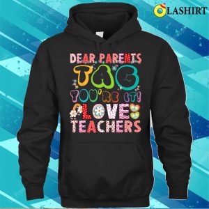 Dear Parents Tag Youre It Love Teachers Funny Teacher T shirt 3