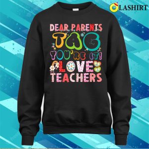 Dear Parents Tag Youre It Love Teachers Funny Teacher T shirt 4