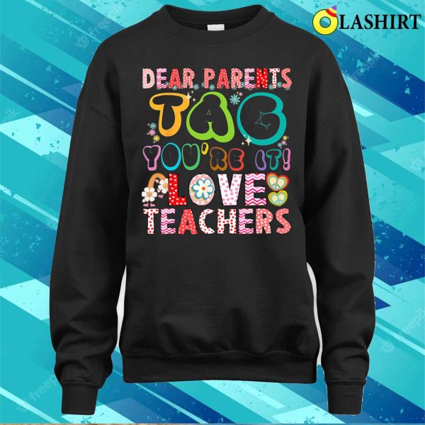 Dear Parents Tag You’re It Love Teachers Funny Teacher T-shirt