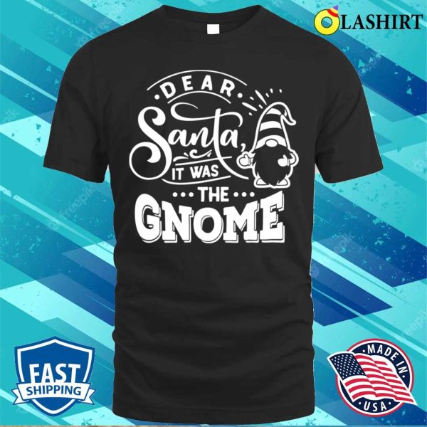 Dear Santa It Was The Gnome, Funny Christmas Gift Idea T-shirt