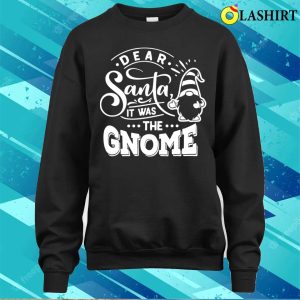 Dear Santa It Was The Gnome Funny Christmas Gift Idea T shirt 4