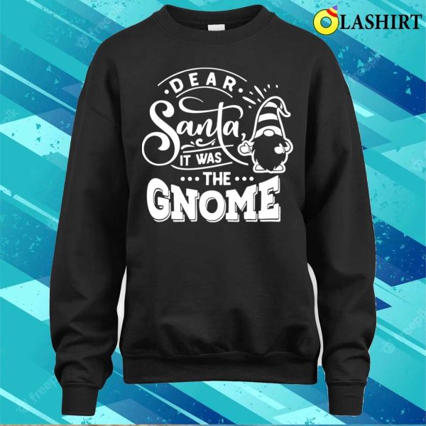 Dear Santa It Was The Gnome, Funny Christmas Gift Idea T-shirt