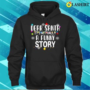 Dear Santa Its Actually A Funny Story T shirt 3