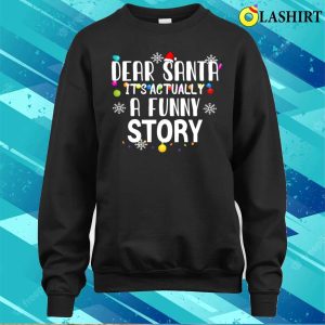 Dear Santa Its Actually A Funny Story T shirt 4