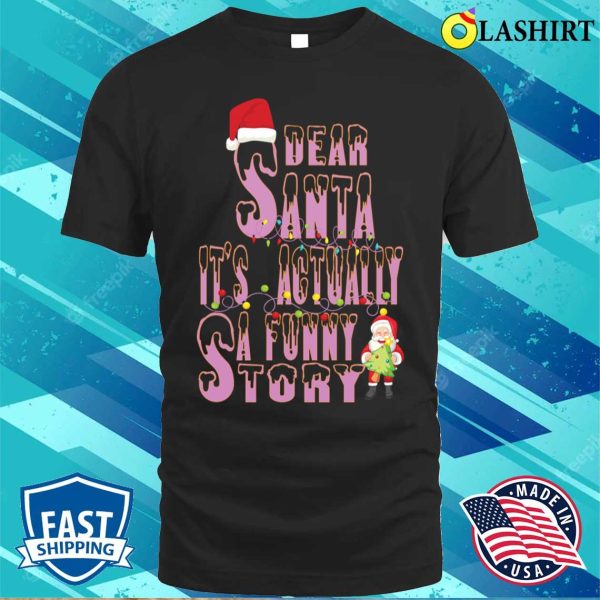 Dear Santa Its Actually A Funny Story T-shirt, Dear Santa Its Actually A Funny Story T-shirt