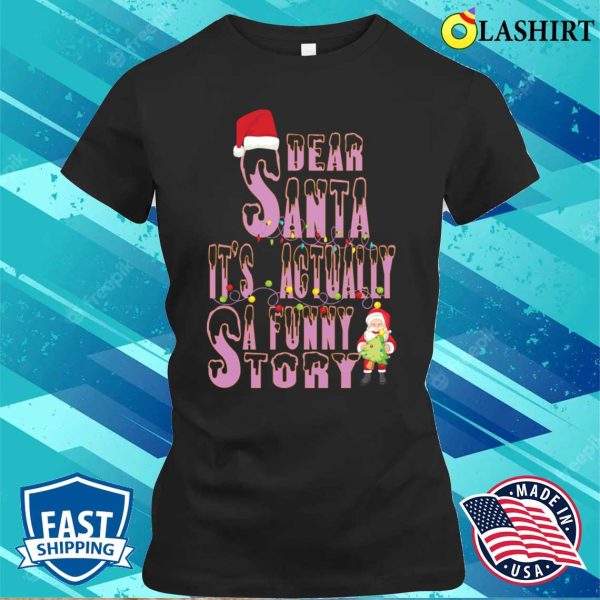 Dear Santa Its Actually A Funny Story T-shirt, Dear Santa Its Actually A Funny Story T-shirt