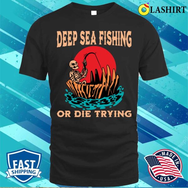 Deep Sea Fishing T-shirt, Funny Deep Sea Fisherman Gift Idea Retirement T-shirt