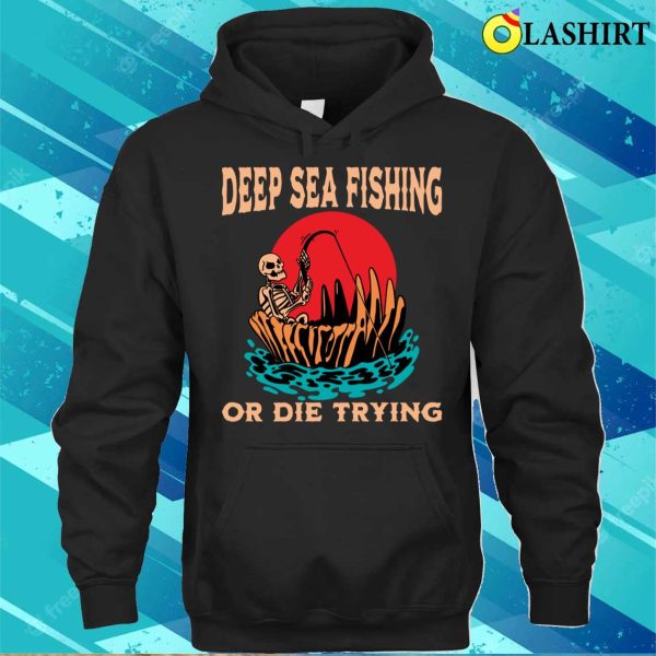 Deep Sea Fishing T-shirt, Funny Deep Sea Fisherman Gift Idea Retirement T-shirt