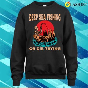 Deep Sea Fishing T shirt Funny Deep Sea Fisherman Gift Idea Retirement T shirt 4