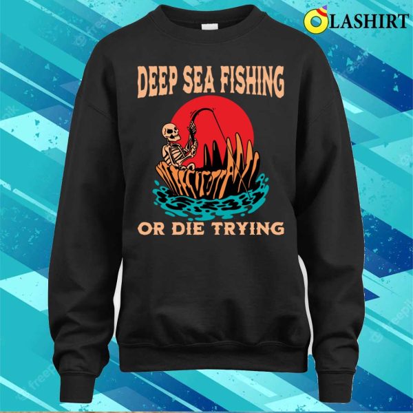 Deep Sea Fishing T-shirt, Funny Deep Sea Fisherman Gift Idea Retirement T-shirt