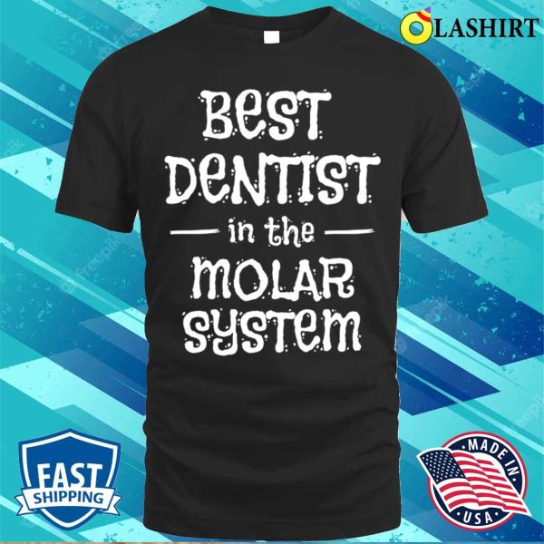 Dentist Funny T-shirt, Best Dentist In The Molar System T-shirt