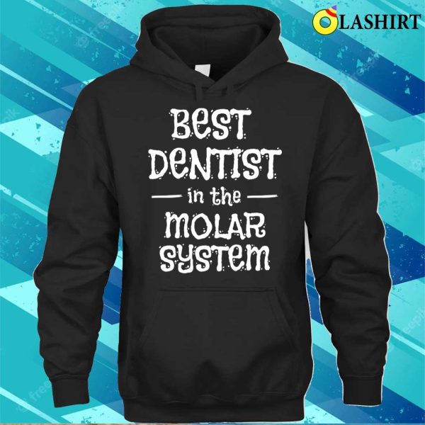 Dentist Funny T-shirt, Best Dentist In The Molar System T-shirt