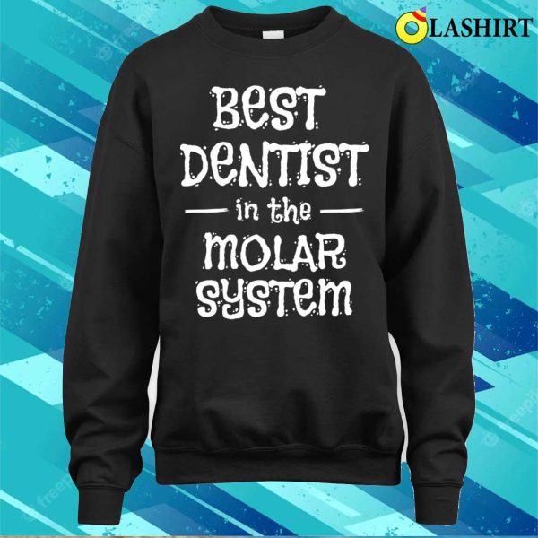 Dentist Funny T-shirt, Best Dentist In The Molar System T-shirt