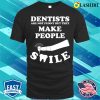 Dentists Are Not Funny But They Make People Smile T-shirt