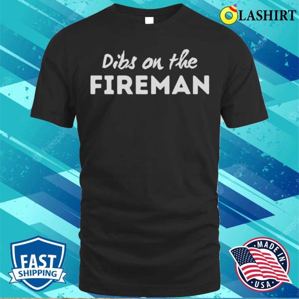 Dibs On The Fireman T-shirt, Dibs On The Fireman Funny Firefighter Wife T-shirt