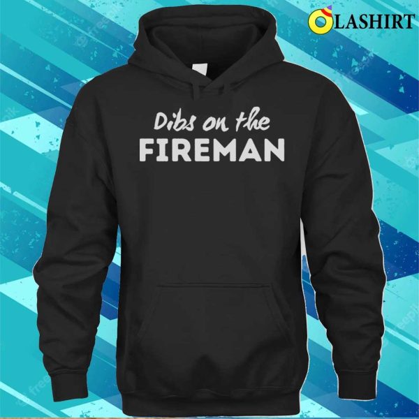 Dibs On The Fireman T-shirt, Dibs On The Fireman Funny Firefighter Wife T-shirt