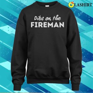 Dibs On The Fireman T shirt Dibs On The Fireman Funny Firefighter Wife T shirt 4
