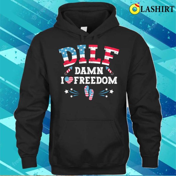 Dilf Damn I Love Freedom Funny Patriotic 4th Of July T-shirt