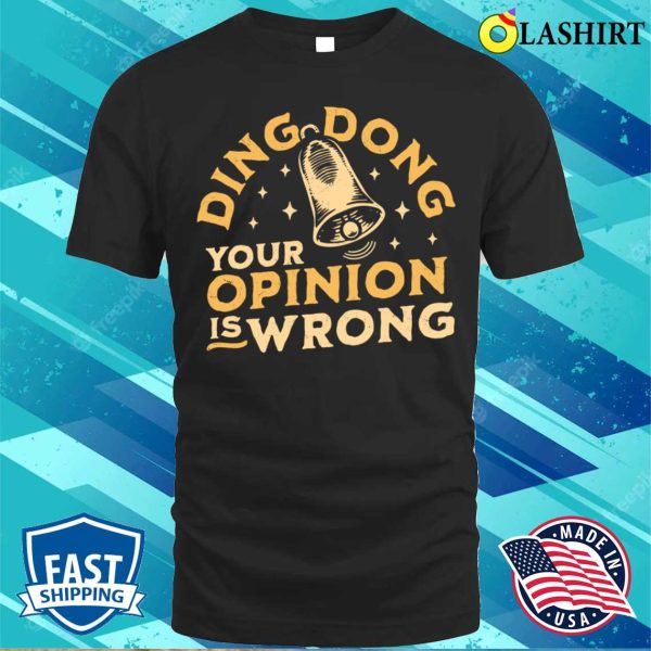 Ding Dong Your Opinion Is Wrong Sarcastic Funny Bell T-shirt