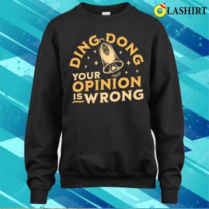 Ding Dong Your Opinion Is Wrong Sarcastic Funny Bell T shirt 4