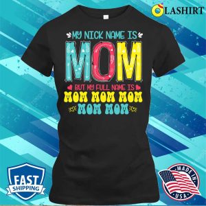 Discount My Nickname Is Mom Full Name Mom Mom Mom Mothers Day Funny T shirt 2