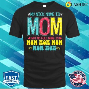 Discount My Nickname Is Mom Full Name Mom Mom Mom Mothers Day Funny T shirt 3