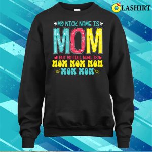Discount My Nickname Is Mom Full Name Mom Mom Mom Mothers Day Funny T shirt 4