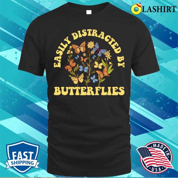 Distracted By Butterflies Funny Butterfly Gift T-shirt