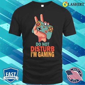 Do Not Disturb Im Gaming Shirt Funny Gamer Do Not Disturb Im Gaming T shirt 1