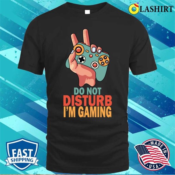 Do Not Disturb Im Gaming Shirt, Funny Gamer Do Not Disturb Im Gaming T-shirt