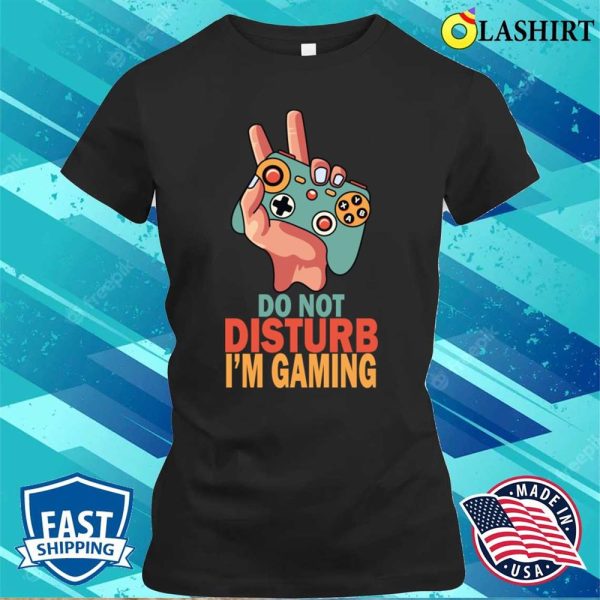 Do Not Disturb Im Gaming Shirt, Funny Gamer Do Not Disturb Im Gaming T-shirt