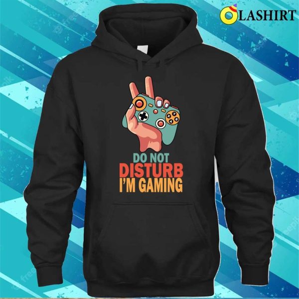 Do Not Disturb Im Gaming Shirt, Funny Gamer Do Not Disturb Im Gaming T-shirt