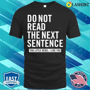 Do Not Read The Next Sentence You Little Rebel I Like You Funny Slogan T Shirt 1