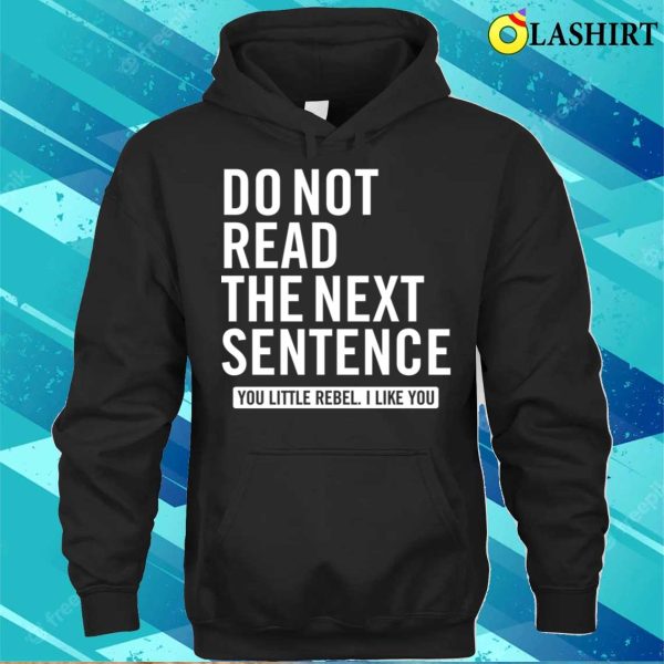 Do Not Read The Next Sentence You Little Rebel, I Like You Funny Slogan T-Shirt