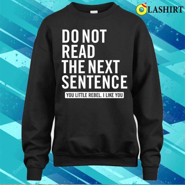 Do Not Read The Next Sentence You Little Rebel, I Like You Funny Slogan T-Shirt