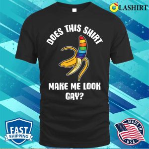 Does This Make Me Look Gay T shirt Does This Shirt Make Me Look Gay Funny Gay Gift T shirt 1