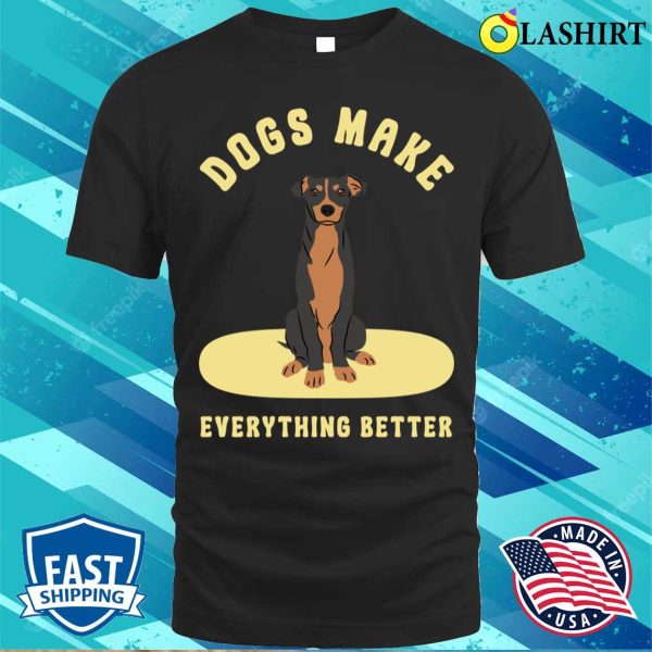 Dog T-shirt, Dogs Make Everything Better T-shirt