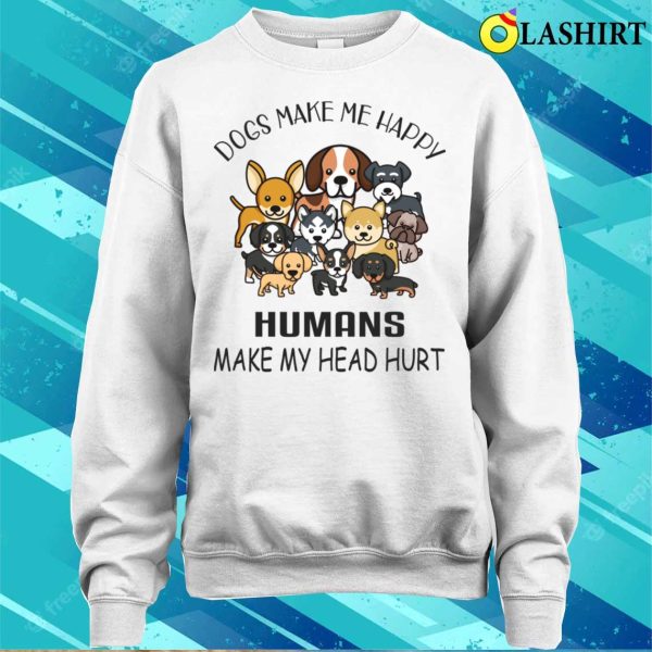 Dogs Make Me Happy, Humans Make My Head Hurt T-Shirt, Paw-Some Truth