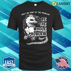 Dont Be Part Of The Problem Be The Whole Problem Funny Gym T shirt 1