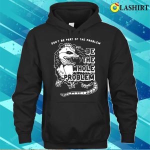 Dont Be Part Of The Problem Be The Whole Problem Funny Gym T shirt 3