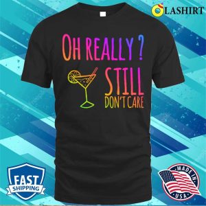 Dont Care Funny Gifts Shirt Oh Really Still Dont Care T shirt 1