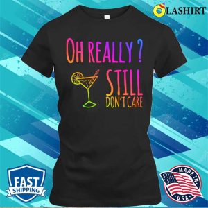 Dont Care Funny Gifts Shirt Oh Really Still Dont Care T shirt 2
