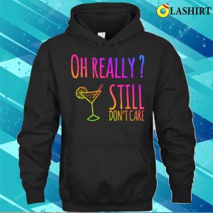 Dont Care Funny Gifts Shirt Oh Really Still Dont Care T shirt 3