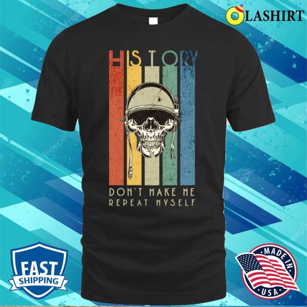 Don’t Make Me Repeat Myself Funny History Skull Soldier T-shirt