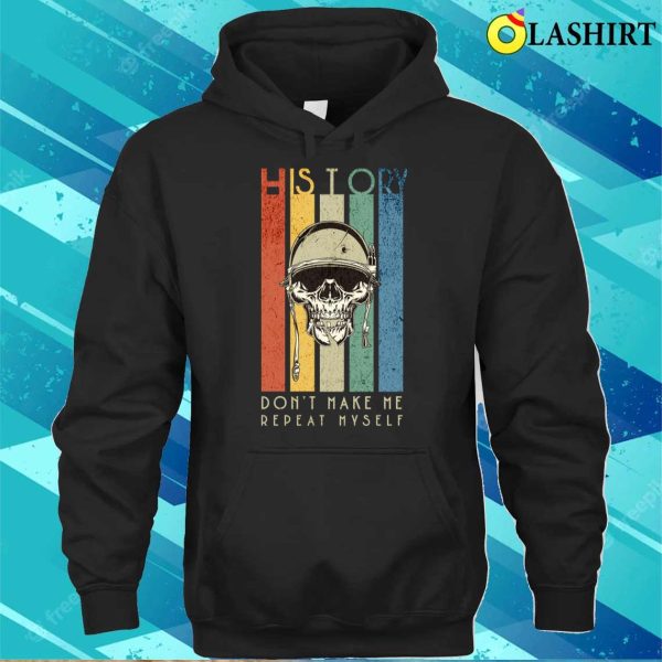 Don’t Make Me Repeat Myself Funny History Skull Soldier T-shirt