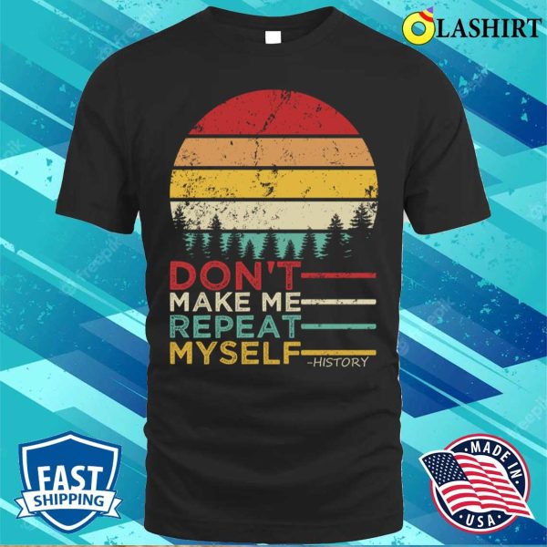 Dont Make Me Repeat Myself History Shirt, Dont Make Me Repeat Myself History Vintage Shirt