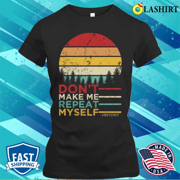 Dont Make Me Repeat Myself History Shirt, Dont Make Me Repeat Myself History Vintage Shirt